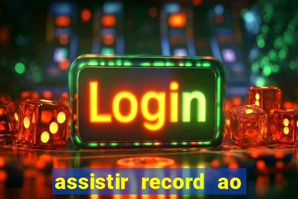 assistir record ao vivo bahia